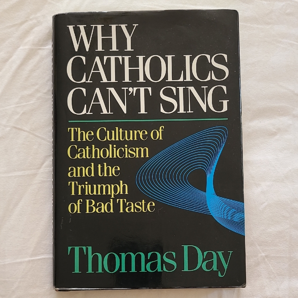 Why Catholics Cant Sing The Culture of Catholicism the Triumph Of Bad Taste Book